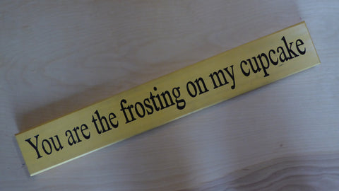 You are the frosting on my cupcake