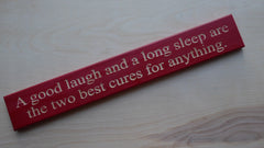 A good laugh and a long sleep are the two best cures for anything.